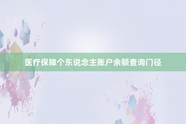 医疗保障个东说念主账户余额查询门径